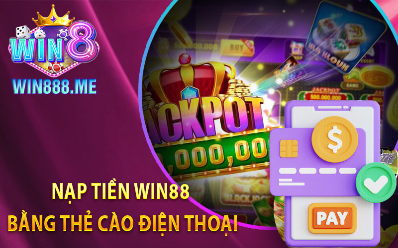 Nạp Tiền Win88 Bằng Thẻ Cào Điện Thoại