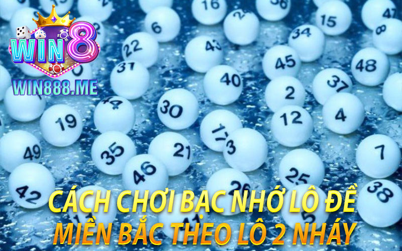 Cách Chơi Bạc Nhớ Lô Đề Miền Bắc Theo Lô 2 Nháy