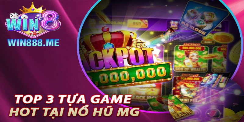 Top 3 Tựa Game Hot Tại Nổ Hũ MG